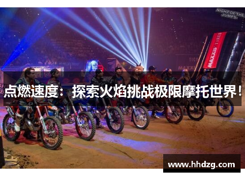 点燃速度：探索火焰挑战极限摩托世界！