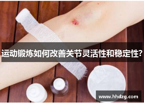 运动锻炼如何改善关节灵活性和稳定性？